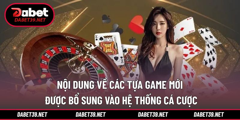 Cập nhật thông tin trò chơi mới bổ sung DABET