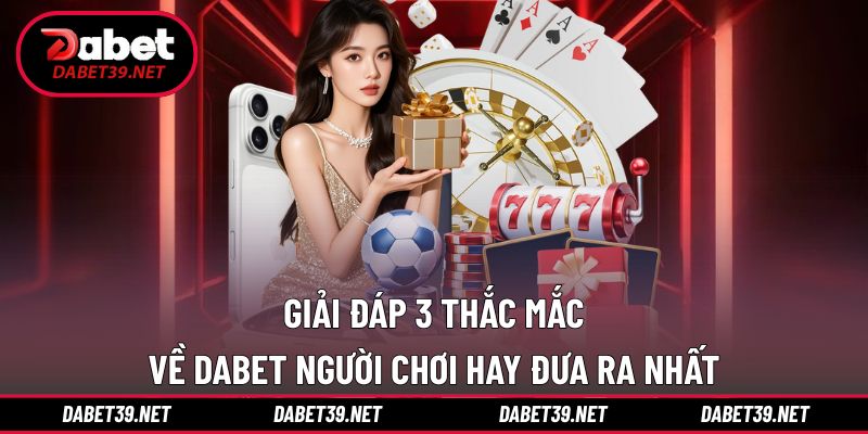 FAQ DABET giải đáp thắc mắc người chơi