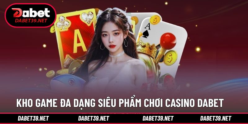 Kho game đa dạng siêu phẩm casino DABET